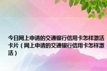 今日网上申请的交通银行信用卡怎样激活卡片（网上申请的交通银行信用卡怎样激活）