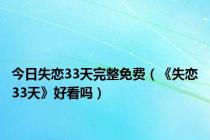 今日失恋33天完整免费（《失恋33天》好看吗）