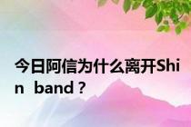 今日阿信为什么离开Shin  band？