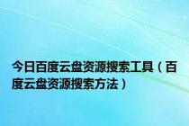 今日百度云盘资源搜索工具（百度云盘资源搜索方法）