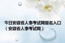 今日安徽省人事考试网报名入口（安徽省人事考试网）