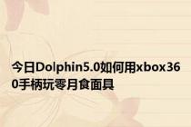 今日Dolphin5.0如何用xbox360手柄玩零月食面具