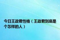 今日王政君性格（王政君到底是个怎样的人）