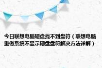 今日联想电脑硬盘找不到盘符（联想电脑重做系统不显示硬盘盘符解决方法详解）