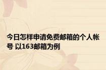 今日怎样申请免费邮箱的个人帐号 以163邮箱为例