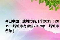 今日中国一线城市有几个2019（2019一线城市有哪些2019年一线城市名单）