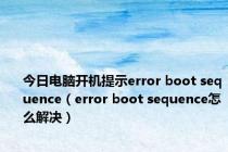 今日电脑开机提示error boot sequence（error boot sequence怎么解决）