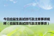 今日应届生面试技巧及注意事项视频（应届生面试技巧及注意事项）