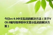 今日vc 6.0中文乱码的解决方法（关于VC6.0编写程序时中文显示乱码的解决方案）