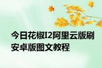 今日花椒I2阿里云版刷安卓版图文教程