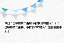 今日“日啖荔枝三百颗,不辞长作岭南人”（“日啖荔枝三百颗，不辞长作岭南人”出自哪位诗人）