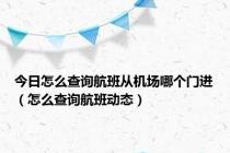 今日怎么查询航班从机场哪个门进（怎么查询航班动态）