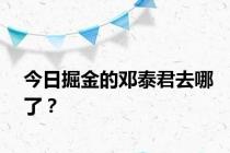 今日掘金的邓泰君去哪了？