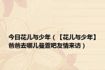 今日花儿与少年（【花儿与少年】爸爸去哪儿曼萱吧友情来访）