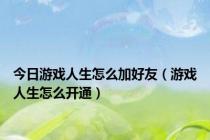 今日游戏人生怎么加好友（游戏人生怎么开通）