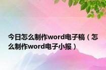 今日怎么制作word电子稿（怎么制作word电子小报）