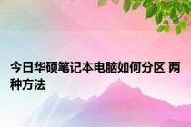 今日华硕笔记本电脑如何分区 两种方法