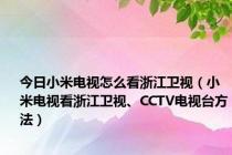 今日小米电视怎么看浙江卫视（小米电视看浙江卫视、CCTV电视台方法）