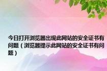 今日打开浏览器出现此网站的安全证书有问题（浏览器提示此网站的安全证书有问题）