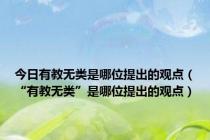 今日有教无类是哪位提出的观点（“有教无类”是哪位提出的观点）