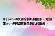 今日word怎么绘制几何图形（如何在word中绘制简单的几何图形）