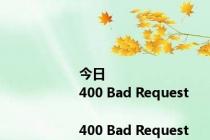 今日<html>
<head><title>400 Bad Request</title></head>
<body>
<center><h1>400 Bad Request</h1></center>
<hr><center>nginx</center>
</body>
</html>
