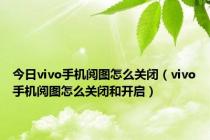 今日vivo手机阅图怎么关闭（vivo手机阅图怎么关闭和开启）