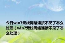 今日win7无线网络连接不见了怎么处理（win7无线网络连接不见了怎么处理）