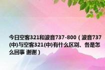 今日空客321和波音737-800（波音737(中)与空客321(中)有什么区别、各是怎么回事 谢谢）