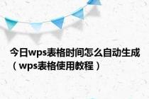 今日wps表格时间怎么自动生成（wps表格使用教程）