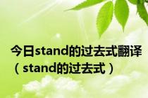 今日stand的过去式翻译（stand的过去式）