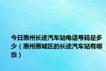 今日惠州长途汽车站电话号码是多少（惠州惠城区的长途汽车站有哪些）