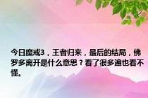 今日魔戒3，王者归来，最后的结局，佛罗多离开是什么意思？看了很多遍也看不懂。