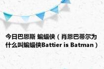 今日巴恩斯 蝙蝠侠（肖恩巴蒂尔为什么叫蝙蝠侠Battier is Batman）