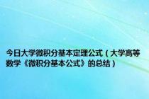 今日大学微积分基本定理公式（大学高等数学《微积分基本公式》的总结）