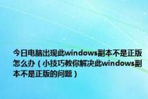 今日电脑出现此windows副本不是正版怎么办（小技巧教你解决此windows副本不是正版的问题）