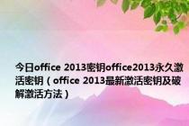 今日office 2013密钥office2013永久激活密钥（office 2013最新激活密钥及破解激活方法）