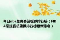 今日nba总决赛篮板球排行榜（NBA常规赛总篮板排行榜最新排名）