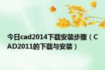 今日cad2014下载安装步骤（CAD2011的下载与安装）