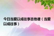 今日当爱以成往事吉他谱（当爱以成往事）