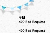 今日<html>
<head><title>400 Bad Request</title></head>
<body>
<center><h1>400 Bad Request</h1></center>
<hr><center>nginx</center>
</body>
</html>
