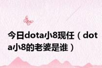 今日dota小8现任（dota小8的老婆是谁）