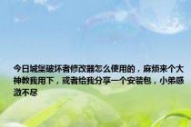 今日城堡破坏者修改器怎么使用的，麻烦来个大神教我用下，或者给我分享一个安装包，小弟感激不尽