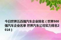 今日世界五百强汽车企业排名（世界500强汽车企业名单 世界汽车公司实力排名2016）