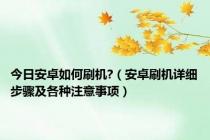 今日安卓如何刷机?（安卓刷机详细步骤及各种注意事项）