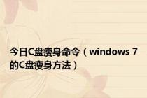 今日C盘瘦身命令（windows 7的C盘瘦身方法）