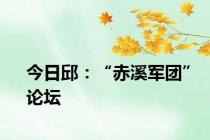 今日邱：“赤溪军团”论坛