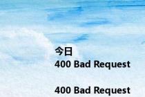 今日<html>
<head><title>400 Bad Request</title></head>
<body>
<center><h1>400 Bad Request</h1></center>
<hr><center>nginx</center>
</body>
</html>
