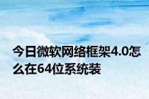 今日微软网络框架4.0怎么在64位系统装