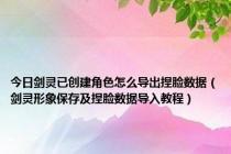 今日剑灵已创建角色怎么导出捏脸数据（剑灵形象保存及捏脸数据导入教程）